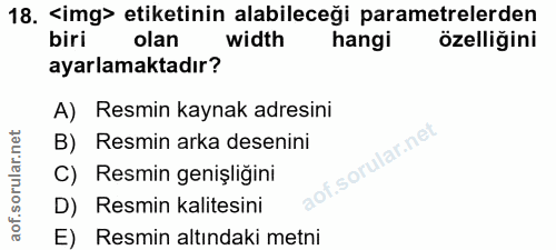 18. soru: <img> etiketinin alabileceği parametrelerden biri olan width hangi özelliğini ayarlamaktadır? A) Resmin kaynak adresi…