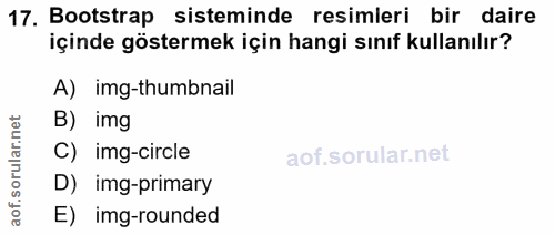 17. soru: Bootstrap sisteminde resimleri bir daire içinde göstermek için hangi sınıf kullanılır? A) img-thumbnail B) img C) img…