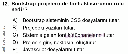 12. soru: Bootstrap projelerinde fonts klasörünün rolü nedir? A) Bootstrap sisteminin CSS dosyalarını tutar. B) Projedeki yazıl…