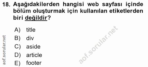 18. soru: Aşağıdakilerden hangisi web sayfası içinde bölüm oluşturmak için kullanılan etiketlerden biri değildir? A) title B) d…