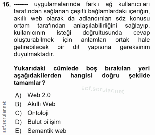 16. soru: - uygulamalarında farklı ağ kullanıcıları tarafından sağlanan çeşitli bağlamlardaki içeriğin, akıllı web olarak da ad…
