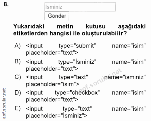 8. soru: Isminiz Gönder Yukarıdaki metin kutusu aşağıdaki etiketlerden hangisi ile oluşturulabilir? A) <input type="submit" na…