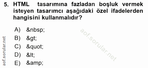 5. soru: HTML tasarımına fazladan boşluk vermek isteyen tasarımcı aşağıdaki özel ifadelerden hangisini kullanmalıdır? A) &nbsp…