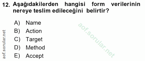 12. soru: Aşağıdakilerden hangisi form verilerinin nereye teslim edileceğini belirtir? A) Name B) Action C) Target D) Method E)…