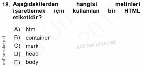 18. soru: Aşağıdakilerden hangisi metinleri işaretlemek için kullanılan bir 3 HTML etiketidir? A) html B) container C) mark D)…