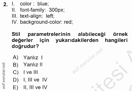 2. soru: color : blue; Il. font-family: 300px; II. text-align: left; IV. background-color: red; Stil parametrelerinin alabilec…