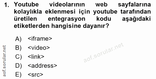 1. soru: Youtube videolarının web sayfalarına kolaylıkla eklenmesi için youtube tarafından üretilen entegrasyon kodu aşağıdaki…