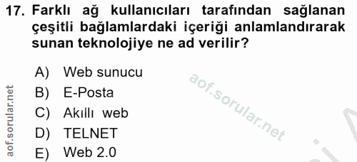 17. soru: Farklı ağ kullanıcıları tarafından sağlanan çeşitli bağlamlardaki içeriği anlamlandırarak sunan teknolojiye ne ad ver…