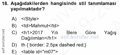 18. soru: Aşağıdakilerden hangisinde stil tanımlaması yapılmaktadır? A) </Style> B) <td>Mahmut</td> C) <h1>2017 Yılı illere Gör…