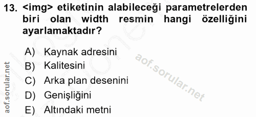 13. soru: <img> etiketinin alabileceği parametrelerden biri olan width resmin hangi özelliğini ayarlamaktadır? A) Kaynak adresi…