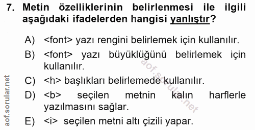 7. soru: Metin özelliklerinin belirlenmesi ile ilgili aşağıdaki ifadelerden hangisi yanlıştır? A) <font> yazı rengini belirlem…