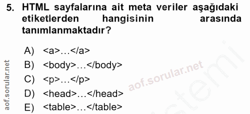5. soru: HTML sayfalarına ait meta veriler aşağıdaki etiketlerden hangisinin arasında tanımlanmaktadır? A) <a›...</a> B) < bod…