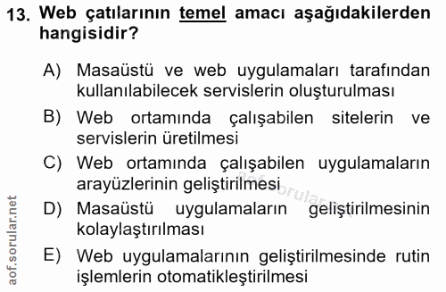 13. soru: Web çatılarının temel amacı aşağıdakilerden hangisidir? A) Masaüstü ve web uygulamaları tarafından kullanılabilecek s…
