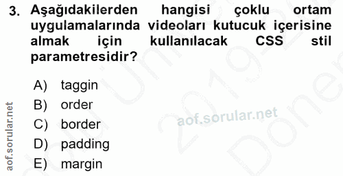 3. soru: Aşağıdakilerden hangisi çoklu ortam uygulamalarında videoları kutucuk içerisine almak için kullanılacak CSS stil para…