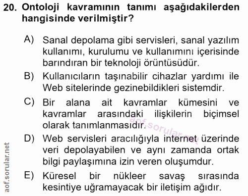 20. soru: Ontoloji kavramının tanımı aşağıdakilerden hangisinde verilmiştir? A) Sanal depolama gibi servisleri, sanal yazılım k…