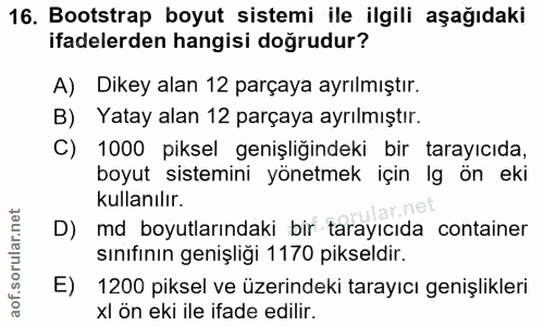 16. soru: Bootstrap boyut sistemi ile ilgili aşağıdaki ifadelerden hangisi doğrudur? A) Dikey alan 12 parçaya ayrılmıştır. B) Y…
