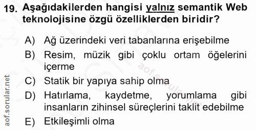 19. soru: Aşağıdakilerden hangisi yalnız semantik Web teknolojisine özgü özelliklerden biridir? A) Ağ üzerindeki veri tabanları…