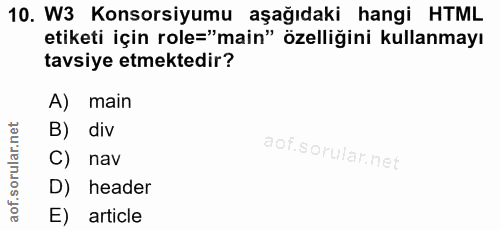 10. soru: W3 Konsorsiyumu aşağıdaki hangi HTML etiketi için role="main" özelliğini kullanmayı tavsiye etmektedir? A) main B) di…