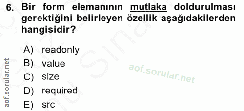 6. soru: Bir form elemanının mutlaka doldurulması gerektiğini belirleyen özellik aşağıdakilerden hangisidir? A) readonly B) va…
