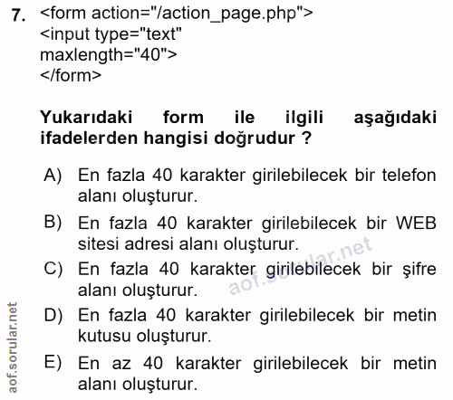 7. soru: <form action="/action_page.php"> <input type="text" maxlength="40"> </form> Yukarıdaki form ile ilgili aşağıdaki ifad…
