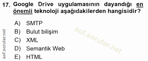 17. soru: Google Drive uygulamasının dayandığı en önemli teknoloji aşağıdakilerden hangisidir? A) SMTP B) Bulut bilişim C) XML…