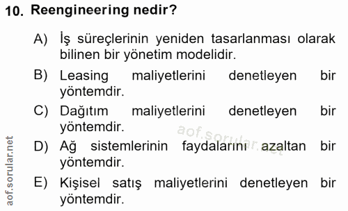 10. soru: Rengineering nedir? A) Iş süreçlerinin yeniden tasarlanması olarak bilinen bir yönetim modelidir. B) Leasing maliyetl…