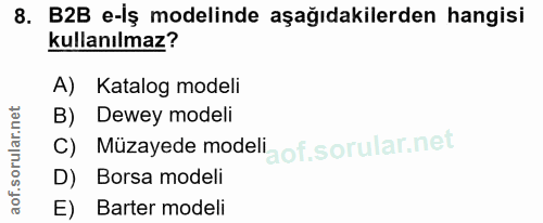 8. soru: B2B e-İş modelinde aşağıdakilerden hangisi kullanılmaz? A) Katalog modeli B) Dewey modeli Müzayede modeli of. D) Bors…