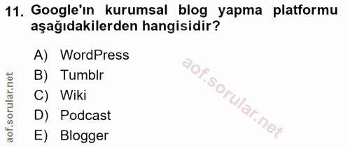 11. soru: Google'ın kurumsal blog yapma platformu aşağıdakilerden hangisidir? A) WordPress B) Tumblr C) Wiki D) Podcast E) Blogger