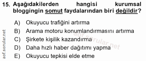 15. soru: Aşağıdakilerden hangisi kurumsal bloggingin somut faydalarından biri değildir? A) Okuyucu trafigini artırma B) Arama…