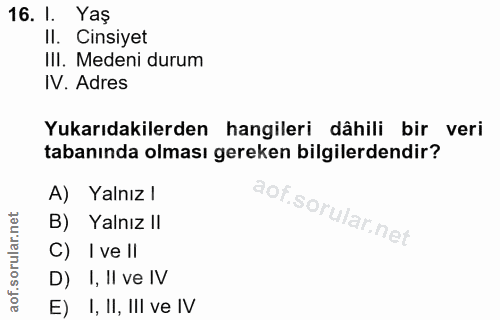 16. soru: I. Yaş II. Cinsiyet IlI. Medeni durum IV. Adres Yukarıdakilerden hangileri dâhili bir veri tabanında olması gereken b…
