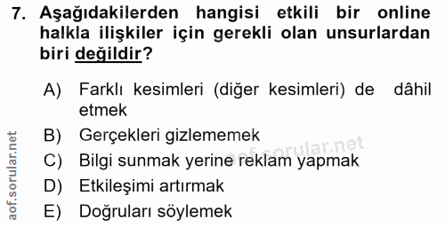 7. soru: Aşağıdakilerden hangisi etkili bir online halkla ilişkiler için gerekli olan unsurlardan biri değildir? A) Farklı kes…