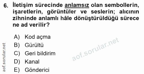 6. soru: İletişim sürecinde anlamsız olan sembollerin, işaretlerin, görüntüler ve seslerin; alıcının zihninde anlamlı hâle dön…