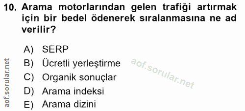 10. soru: Arama motorlarından gelen trafiği artırmak için bir bedel ödenerek sıralanmasına ne ad verilir? A) SERP B) Ucretli ye…
