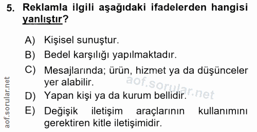 5. soru: Reklamla ilgili aşağıdaki ifadelerden hangisi yanlıştır? A) Kişisel sunuştur. B) Bedel karşılığı yapılmaktadır. C) Me…