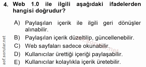 4. soru: Web 1.0 ile ilgili aşağıdaki ifadelerden hangisi doğrudur? A) Paylaşılan içerik ile ilgili geri dönüşler alınabilir.…