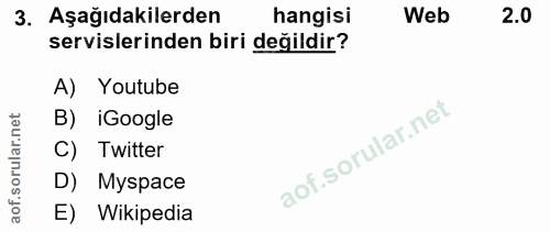 3. soru: Aşağıdakilerden hangisi Web 2.0 servislerinden biri değildir? A) Youtube B) Google C) Twitter D) Myspace E) Wikipedia