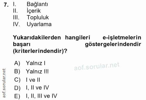 7. soru: 1. Bağlantı Il. İçerik III. Topluluk IV. Uyarlama Yukarıdakilerden hangileri e-işletmelerin başarı göstergelerindendi…