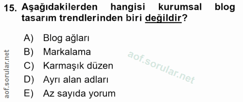 15. soru: Aşağıdakilerden hangisi kurumsal blog tasarım trendlerinden biri değildir? A) Blog ağları B) Markalama C) Karmaşık dü…