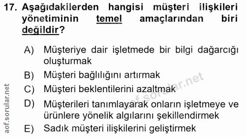 17. soru: Aşağıdakilerden hangisi müşteri ilişkileri yönetiminin temel amaçlarından biri değildir? A) Müşteriye dair işletmede…