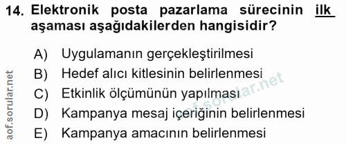 14. soru: Elektronik posta pazarlama sürecinin ilk aşaması aşağıdakilerden hangisidir? A) Uygulamanın gerçekleştirilmesi B) Hed…