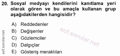 20. soru: Sosyal medyayı kendilerini kanıtlama yeri olarak gören ve bu amaçla kullanan grup aşağıdakilerden hangisidir? A) Redd…