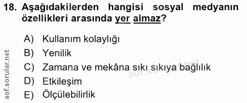 18. soru: Aşağıdakilerden hangisi sosyal medyanın özellikleri arasında yer almaz? A) Kullanım kolaylığı B) Yenilik ar.n C) Zama…