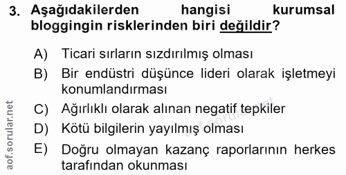 3. soru: Aşağıdakilerden hangisi kurumsal bloggingin risklerinden biri değildir? A) Ticari sırların sızdırılmış olması B) Bir…