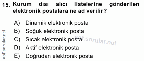 15. soru: Kurum dışı alıcı listelerine gönderilen elektronik postalara ne ad verilir? A) Dinamik elektronik posta B) Soğuk elek…