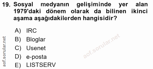 19. soru: Sosyal medyanın gelişiminde yer alan 1979'daki dönem olarak da bilinen ikinci aşama aşağıdakilerden hangisidir? A) IR…