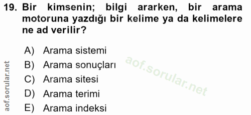 19. soru: Bir kimsenin; bilgi ararken, bir arama motoruna yazdığı bir kelime ya da kelimelere ne ad verilir? A) Arama sistemi B…