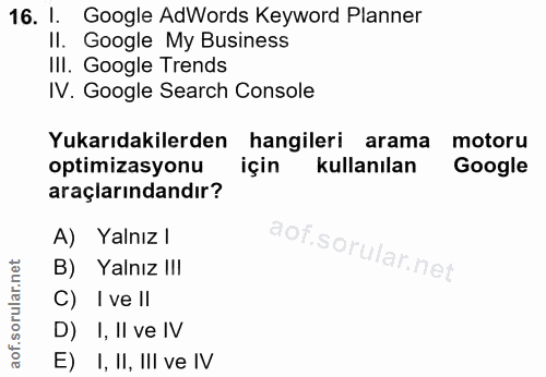 16. soru: 1. Google AdWords Keyword Planner • Google My Business IlI. Google Trends IV. Google Search Console Yukarıdakilerden…