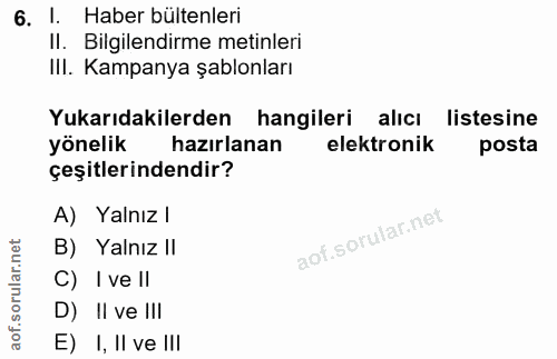 6. soru: l. Haber bültenleri Il. Bilgilendirme metinleri IlI. Kampanya şablonları Yukarıdakilerden hangileri alıcı listesine y…
