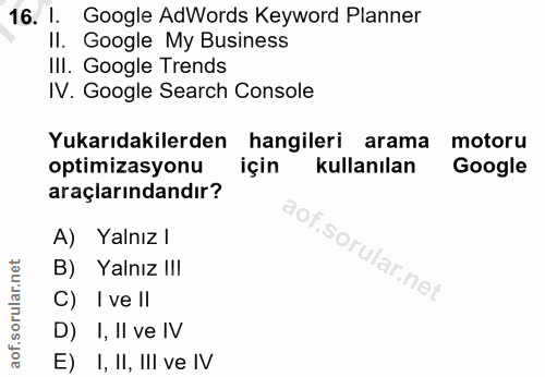 16. soru: 1. Google AdWords Keyword Planner Il. Google My Business III. Google Trends IV. Google Search Console Yukarıdakilerde…