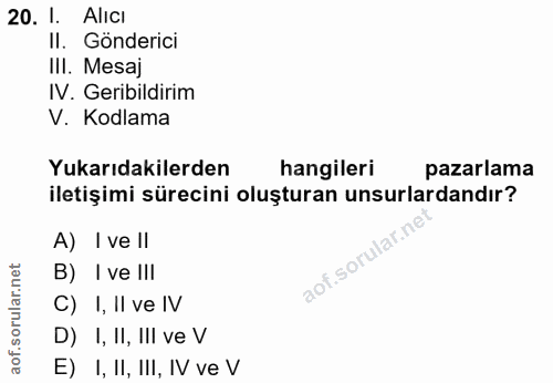 20. soru: 1. Alıcı II. Gönderici III. Mesaj IV. Geribildirim V. Kodlama Yukarıdakilerden hangileri pazarlama iletişimi sürecini…